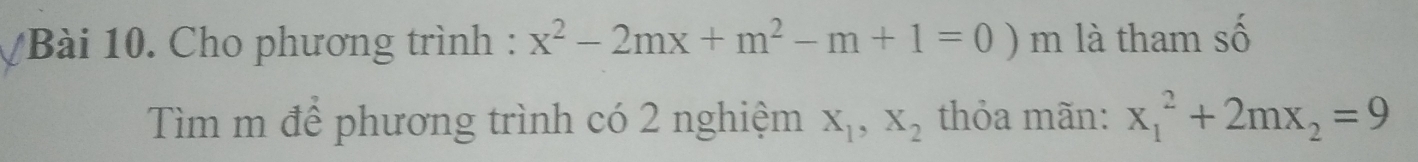 Cho phương trình : x^2-2mx+m^2-m+1=0) m là tham số
Tìm m để phương trình có 2 nghiệm X_1, X_2 thỏa mãn: x_1^(2+2mx_2)=9