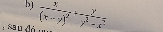 frac x(x-y)^2+ y/y^2-x^2 
, sau đó qu