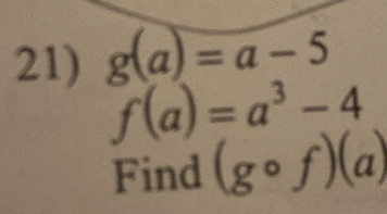 g(a)=a-5
f(a)=a^3-4
Find (gcirc f)(a)