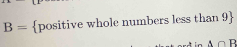 B= positive whole numbers less than 9
A∩ B