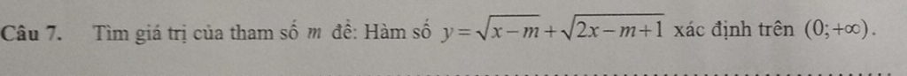 Tìm giá trị của tham số m đề: Hàm số y=sqrt(x-m)+sqrt(2x-m+1) xác định trên (0;+∈fty ).