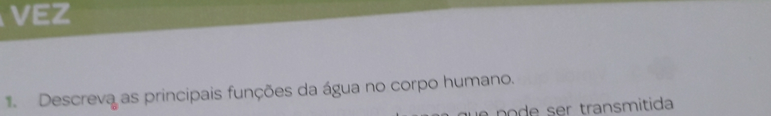 VEZ 
Descreva as principais funções da água no corpo humano.