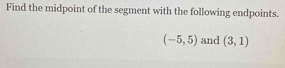 Find the midpoint of the segment with the following endpoints.
(-5,5) and (3,1)