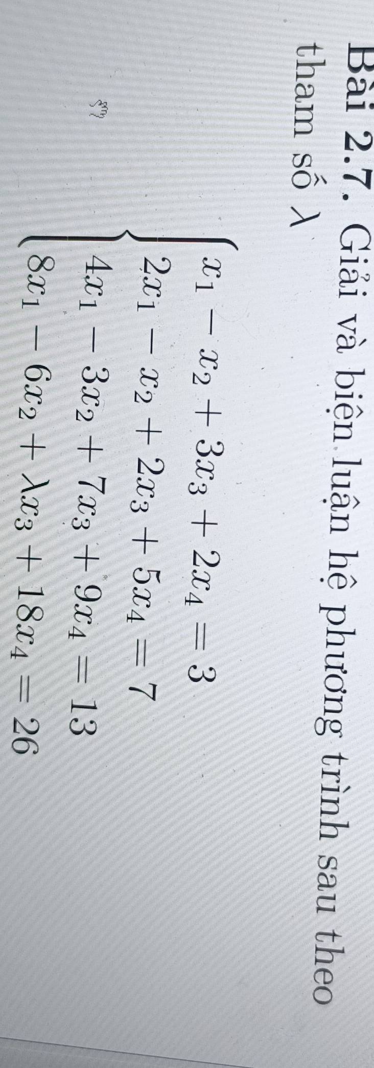 Giải và biện luận hệ phương trình sau theo 
tham số λ
beginarrayl x_1&x_2&3x_3-2x_4=3 2x_1-x_2-2x_3+5x_4-7 4x_1-3x_2&x_4=13 8x_1-9x_2+18+18+18x_4=26endarray.
