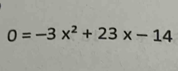 0=-3x^2+23x-14