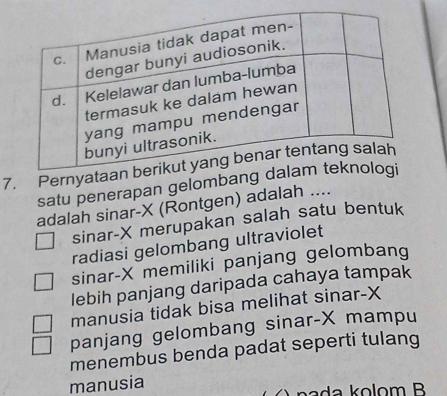 Pernya
satu penerapan gelomban
adalah sinar- X (Rontgen) adalah ....
sinar-X merupakan salah satu bentuk
radiasi gelombang ultraviolet
sinar- X memiliki panjang gelombang
lebih panjang daripada cahaya tampak
manusia tidak bisa melihat sinar- X
panjang gelombang sinar- X mampu
menembus benda padat seperti tulang
manusia