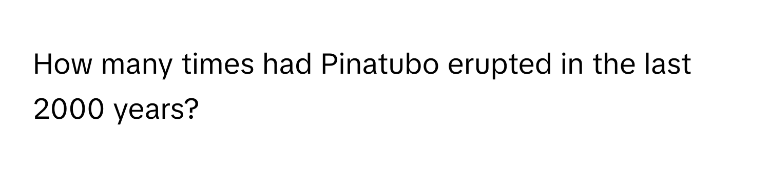 How many times had Pinatubo erupted in the last 2000 years?