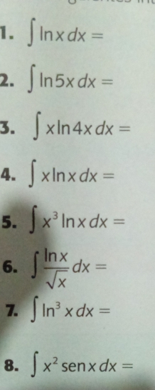 ∈t ln xdx=
2. ∈t ln 5xdx=
3. ∈t xln 4xdx=
4. ∈t xln xdx=
5. ∈t x^3ln xdx=
6. ∈t  ln x/sqrt(x) dx=
7. ∈t ln^3xdx=
8. ∈t x^2sen xdx=