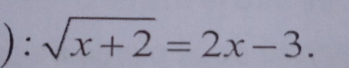 ):sqrt(x+2)=2x-3.