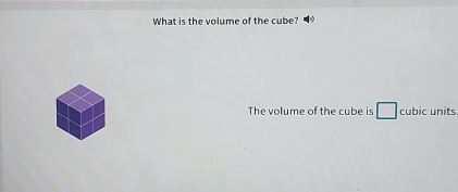 What is the volume of the cube? 
The volume of the cube is □ cubic units