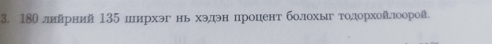 180 лйрний 135 пирхэг нь хэдэн процент болохыг тодорхойллоорой.