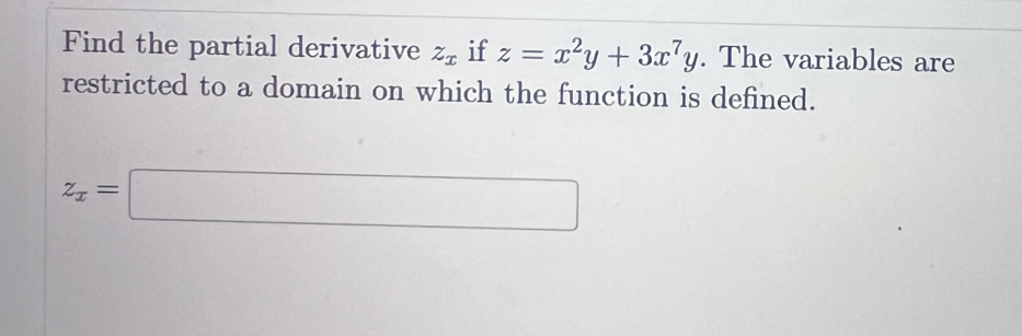 Find the partial derivative z_x if z=x^2y+3x^7y. The variables are
restricted to a domain on which the function is defined.
z_x=□