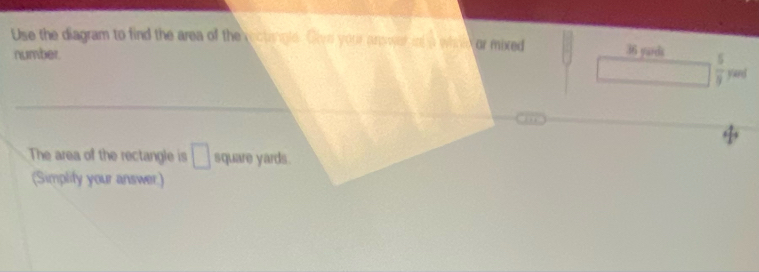 Use the diagram to find the area of the ectangle. Give your answer and a whoe or mixed 36 yards  5/3 y_0
number. 
The area of the rectangle is □ square yards. 
(Simplify your answer:)