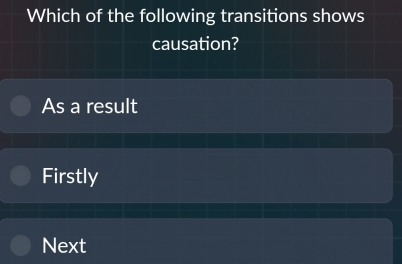 Which of the following transitions shows
causation?
As a result
Firstly
Next