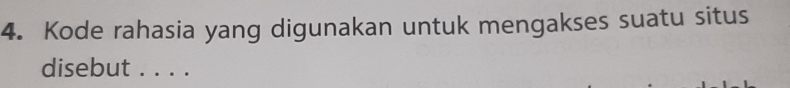 Kode rahasia yang digunakan untuk mengakses suatu situs 
disebut . . . .