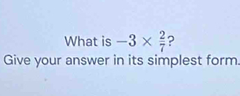 What is -3*  2/7  ? 
Give your answer in its simplest form.