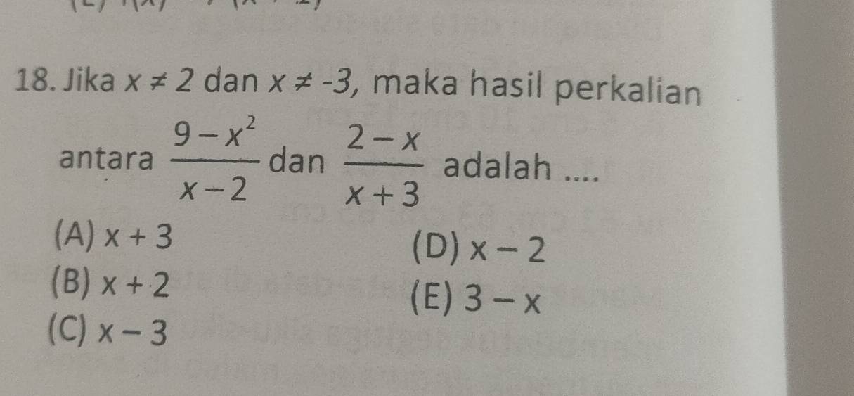 Jika x!= 2 dan x!= -3 , maka hasil perkalian
antara  (9-x^2)/x-2  dan  (2-x)/x+3  adalah ....
(A) x+3
(D) x-2
(B) x+2
(E) 3-x
(C) x-3