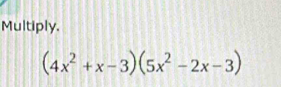 Multiply.
(4x^2+x-3)(5x^2-2x-3)