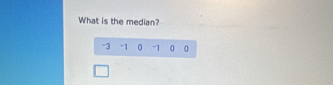 What is the median?
-3 ~1 0 -1 0 0