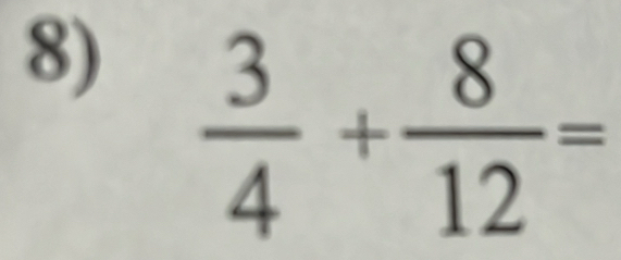  3/4 + 8/12 =