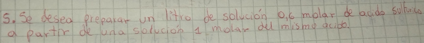 Se desed preparar un litro be solvcion 0, 6 mblar de acido suturca 
a partr de una solucion a molar del misme acibo.