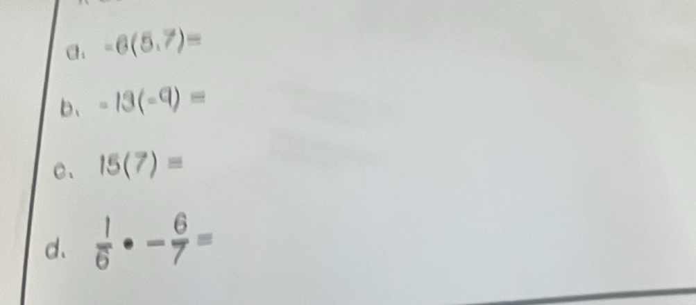 a -6(5,7)=
b、 -13(-9)=
C、 15(7)=
d.  1/6 · - 6/7 =