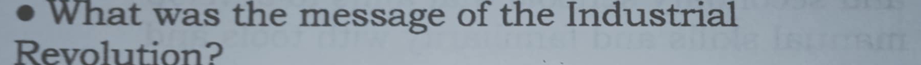What was the message of the Industrial 
Revolution?