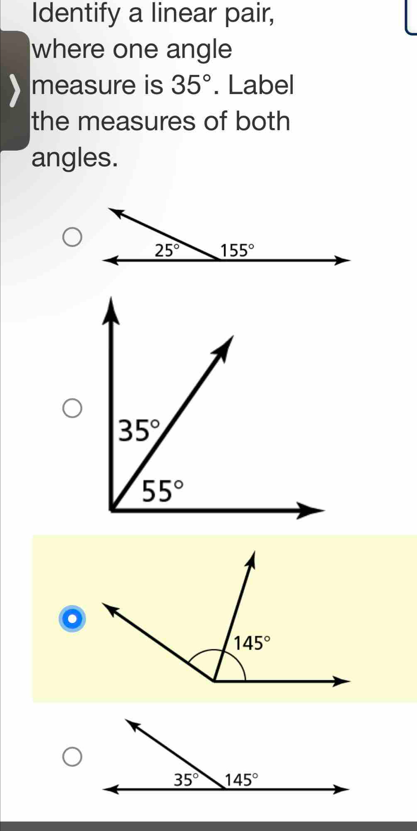 Identify a linear pair,
where one angle
measure is 35°. Label
the measures of both
angles.