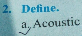 Define. 
a. Acoustic