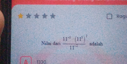 Rag
Nilaí dari frac 11^(-5)· (11^3)^211^(-2) adalah
^ 1330.