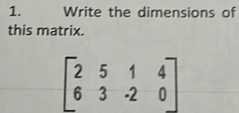 Write the dimensions of
this matrix.