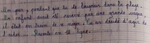 alm yun, pundant guve tu te Baugnain daman ln playe. 
llm enfand awrask elc nanone pan ome gande wague, 
il itnit en buim de le magon, Yu ane decide d'agir do 
I' aident Placemler en 18 ligne.