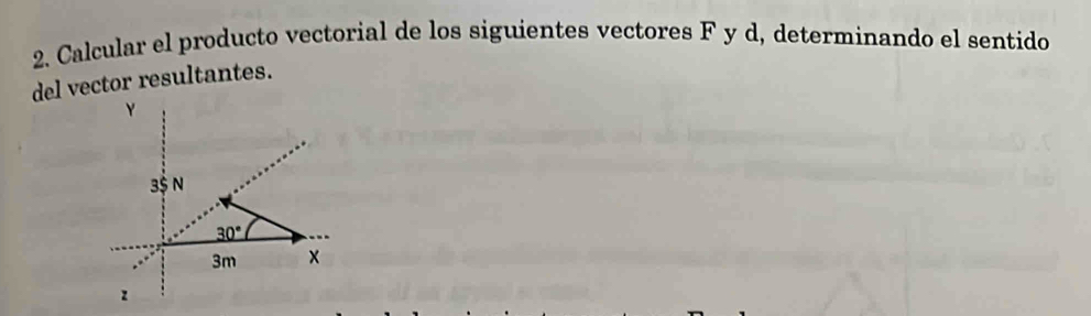 Calcular el producto vectorial de los siguientes vectores F y d, determinando el sentido
del vector resultantes.