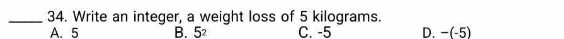 Write an integer, a weight loss of 5 kilograms.
A. 5 B. 5 C. -5 D. −(-5)