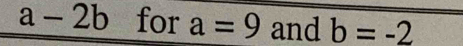 a-2b for a=9 and b=-2