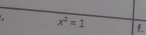 x^2=1 f.