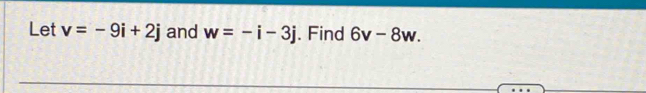 Let v=-9i+2j and w=-i-3j. Find 6v-8w.