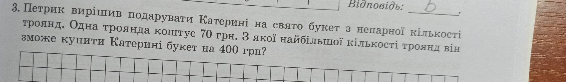 Bidnовідь: 
' 
⒊.Петрик вирίшιίивΒπодаруваτи Катериніαна свяτо букет з неπαарίної кількостίі 
троδяндδ Одηнаαδτрίоδлянда кошιтуε 7θ грн. 3 лкої найбίльшоδкількосτίδτроδαянαд він 
зможе купиτи Катерині букет на 400 грн?