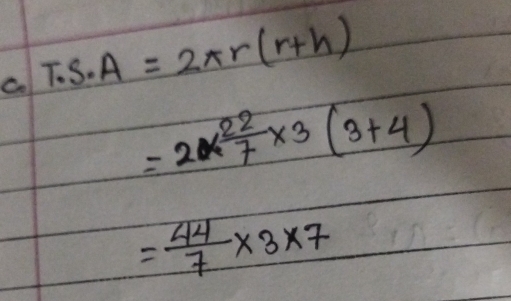 T· S· A=2π r(r+h)
=2*  22/7 * 3(3+4)
= 44/7 * 3* 7