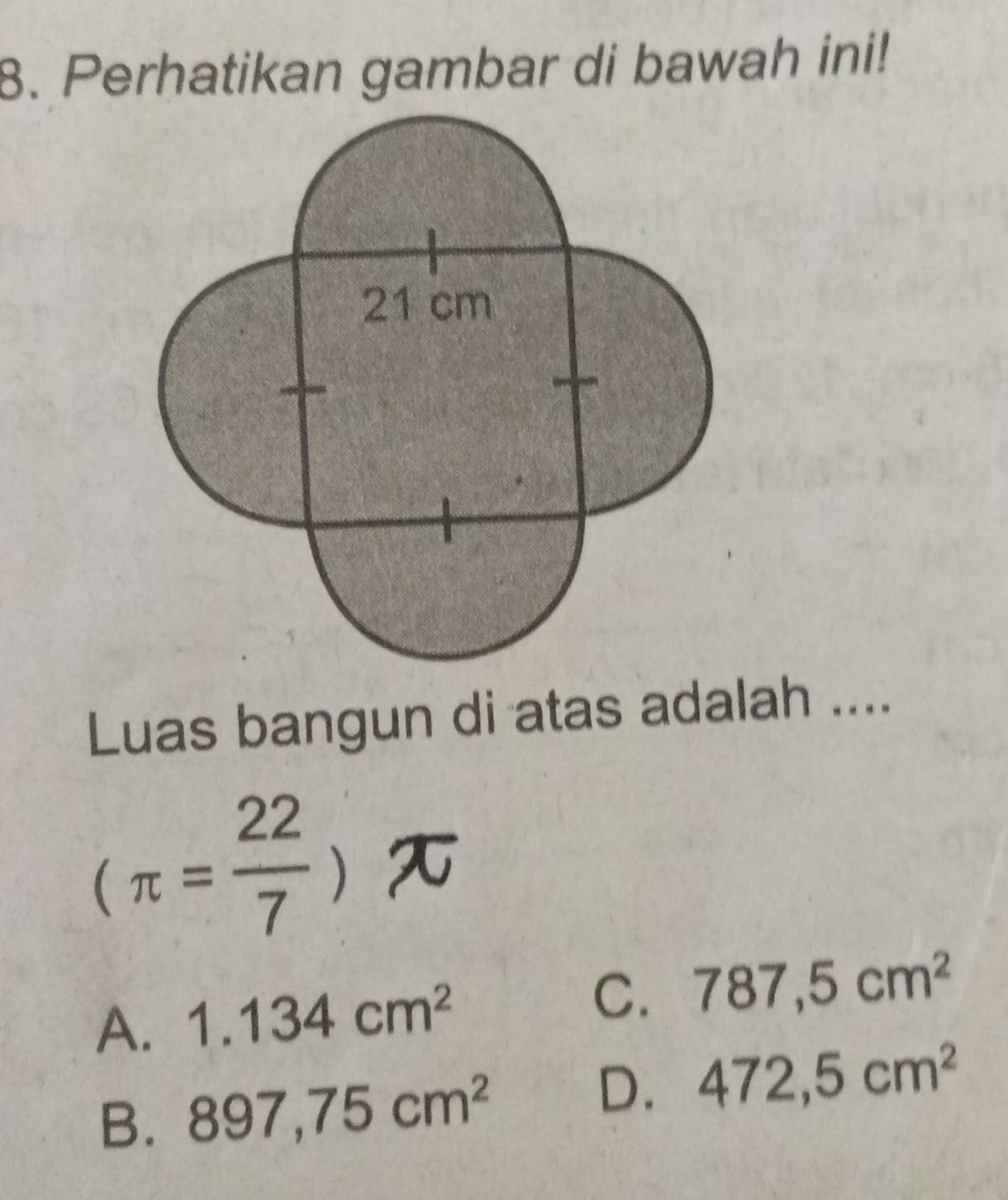 Perhatikan gambar di bawah ini!
Luas bangun di atas adalah ....
(π = 22/7 )
A. 1.134cm^2 C. 787,5cm^2
B. 897,75cm^2
D. 472,5cm^2