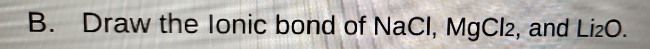 Draw the Ionic bond of NaCl, MgCl₂, and Li₂O.