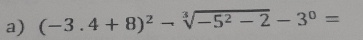 (-3.4+8)^2-sqrt[3](-5^2-2)-3^0=