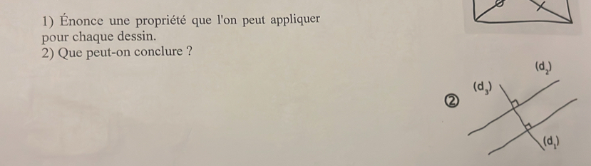 Énonce une propriété que l'on peut appliquer
pour chaque dessin.
2) Que peut-on conclure ?
(d_2)
②