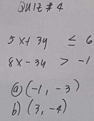 Qu14
5x+3y≤ 6
8x-3y>-1
(-1,-3)
b) (3,-4)