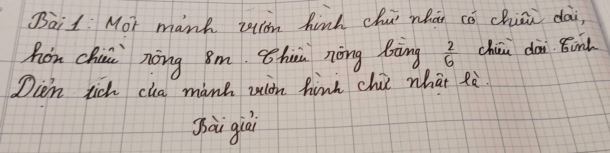 Bai1: Mot manh ron hinh chu whai cō chiai dài, 
hon chii nòng 8m Thn nōng làng  2/6  chii dài 8inl
Ocen tich cua manh zaion hinn chi what ¢ò. 
Sài giài