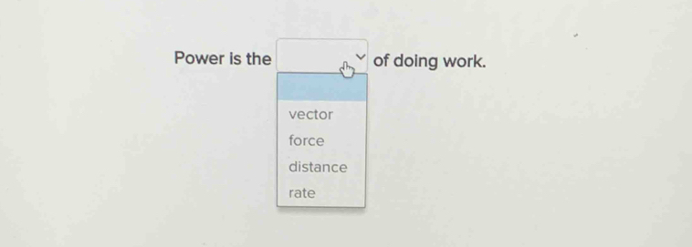 □  
Power is the (-y-()=()^2-() of doing work.
vector
force
distance
rate