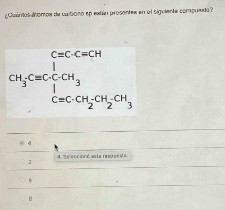 ¿Cuántos átomos de carbono sp están presentes en el siguiente compuesto?
4
4. Seleccionó esta respuesta.
2
6
8