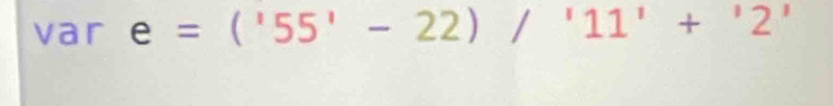 var e=('55'-22)/'11'+'2'