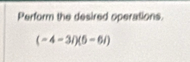 Perform the desired operations.
(-4-3i)(6-6i)