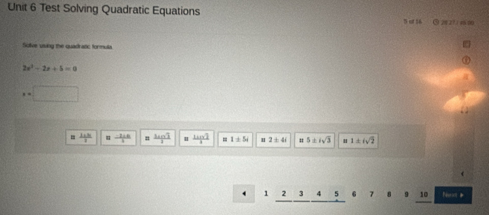 Test Solving Quadratic Equations
5 rt 18 ⑤ 20 27 1 48 00
Solve using the quadratic formula.
2x^2-2x+5=0
=  (1+3i)/2  n  (-2+0)/5  n  34sqrt(3)/2   14± sqrt(2)/3  1± 5i 2± 4i : 5± isqrt(3) = 1± isqrt(2)
4 1 2 3 4 6 7 8 9 10 hsot